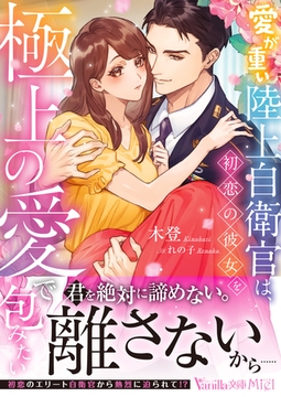愛が重い陸上自衛官は、初恋の彼女を極上の愛で包みたい [ヴァニラ文庫]