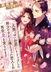 大奥っぽい世界にトリップした歴女ですが、上様となった恋人との再会愛を実らせます [天海社]