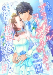 とあるブライダルコーディネーターの一日～冷徹ＣＥＯは身代わり花嫁を逃がさない～ [天海社]