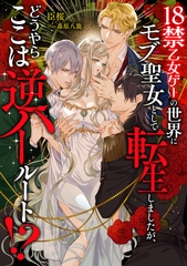 18禁乙女ゲーの世界にモブ聖女として転生しましたが、どうやらここは逆ハールート！？ [天海社]