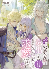 ワケあり公爵令嬢は家出した……はずでしたが、何故かヤンデレたちに求愛されています！？ [天海社]