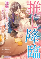 推し降臨　～逆転生したお気に入りゲームのイケメンキャラに溺愛されてます～ [天海社]