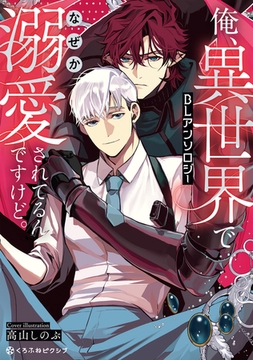 俺、異世界でなぜか溺愛されてるんですけど。BLアンソロジー [リブレ]