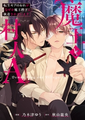 【期間限定　試し読み増量版】魔王と村人A　転生モブのおれがなぜか魔王陛下に執着されています [アルファポリス]