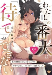 【R18版】わたしの番犬は「待て」ができない～獣人幼馴染におしごとセックスをお願いしたら、トんじゃうくらい愛されました～【コミックス版】 [ブライト出版]