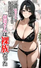 一週間叔母さんと二人きりで住むことになったんだけど叔母さんは裸族だった
