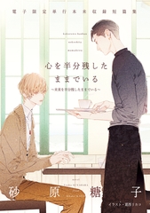 心を半分残したままでいる　電子限定単行本未収録短篇集 ～未来を半分残したままでいる～ [新書館]