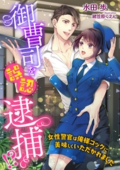 御曹司を誤認逮捕！？ 女性警官は俺様コックに美味しくいただかれました [くるみ舎]