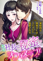 敏腕社長と秘蜜のオフィスラブ！？ 家庭的な地味OLはトロトロに溺愛される [くるみ舎]
