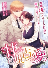 甘い独占愛 ～地味OLがエリート社長の秘書になりました～ [くるみ舎]