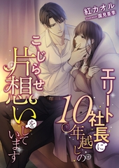 エリート社長に10年越しのこじらせ片想いをしています [くるみ舎]
