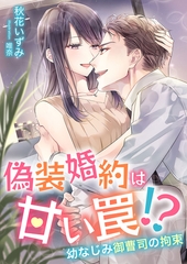 偽装婚約は甘い罠！？ 幼なじみ御曹司の拘束 [くるみ舎]