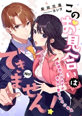 このお見合いはできません！ 偽装恋人のはずが本気で愛されています [くるみ舎]