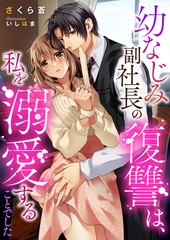 幼なじみ副社長の復讐は、私を溺愛することでした [くるみ舎]