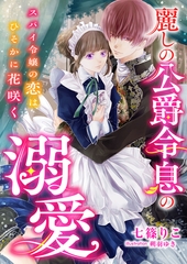 麗しの公爵令息の溺愛 ～スパイ令嬢の恋はひそかに花咲く～ [くるみ舎]