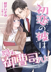 初恋の彼は隠れ御曹司でした [くるみ舎]