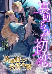 裏切られた初恋 ～英雄騎士と没落令嬢～ [くるみ舎]