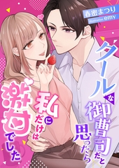 クールな御曹司だと思ったら、私にだけは激甘でした [くるみ舎]