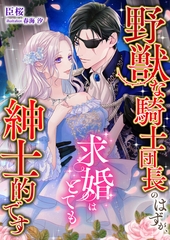 野獣な騎士団長のはずが、求婚はとても紳士的です [くるみ舎]