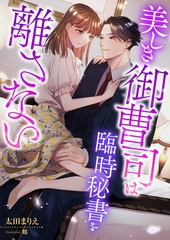 美しき御曹司は臨時秘書を離さない [くるみ舎]