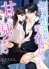 無愛想な社長は愛しの派遣女子だけを甘く見つめる [くるみ舎]