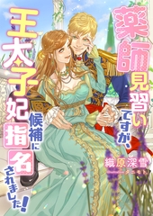 薬師見習いですが、王太子妃候補に指名されました！ [くるみ舎]