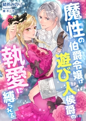 魔性の伯爵令嬢は遊び人侯爵の執愛に縛られる [くるみ舎]