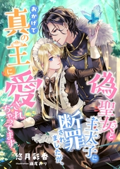 偽聖女と王太子に断罪されましたが、おかげで真の王に愛されちゃってます [くるみ舎]