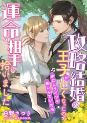 政略結婚の王子が亡くなったので未亡人ライフを楽しんでいたら運命の相手を拾いました [くるみ舎]