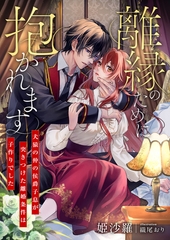 離縁のために抱かれます ～犬猿の仲の侯爵子息が突きつけた離婚条件は子作りでした～ [くるみ舎]