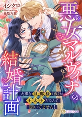 悪女マルヴィナの結婚計画　～大事な旦那様（仮）が王太子だなんて聞いてません！～ [天海社]