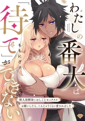 【期間限定　試し読み増量版】わたしの番犬は「待て」ができない～獣人幼馴染におしごとセックスをお願いしたら、トんじゃうくらい愛されました～【コミックス版】 [ブライト出版]