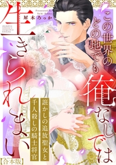 誑かしの追放聖女と千人殺しの騎士将官　この世界のどの地でも俺なしでは生きられまい【合本版】 [一迅社]