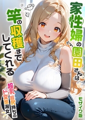 家性婦の園田さんは竿の収穫までしてくれる～超乳・超尻持ちのド変態淑女～  モザイク版 [ラビットフット]