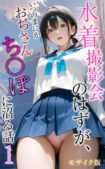 水着撮影会のはずが、いつのまにかおぢさんち〇ぽに沼る話1 モザイク版