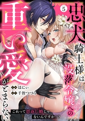 忠犬騎士様は没落令嬢への重い愛がとまらない これって恩返し婚じゃないんですか！？(5) [株式会社渋谷六花舎]