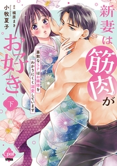 新妻は筋肉がお好き 寡黙なＳＰはお嬢様をわかりにくく溺愛しています 下【単行本版】【電子限定ペーパー付】 [プランタン出版]