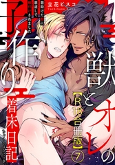 獣とオレの子作り着床日記～昔助けた獣に恩返しで種付けされました～R18合冊版7 [秋水社ORIGINAL]