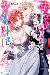 【期間限定　試し読み増量版】孕まされて捨てられた悪役令嬢ですが、ヤンデレ王子様に溺愛されてます！？ [アルファポリス]