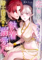 恋を知らないサキュバスが騎士団長様に執着溺愛されるまで: 3 [一迅社]