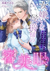 女嫌いな侯爵様の審美眼 ～雑草と蔑まれた醜女令嬢は絶世の美女でした～ [くるみ舎]