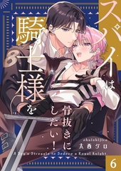 スパイは騎士様を骨抜きにしたい！6 [パチカ]