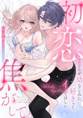 初恋焦がして。　こじらせ幼なじみに好きってイッてほしい【電子限定描き下ろしマンガ付】 [CLAPコミックス]