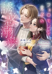 フェロモン系男子の誘惑溺愛　天文学者は秘密のある彼女を甘やかしたい [竹書房]