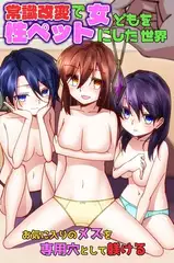 常識改変で女どもを性ペットにした世界～お気に入りのメスを専用穴として躾ける～（フルカラーコミック）