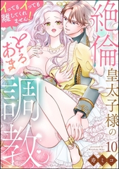 絶倫皇太子様のとろあま調教 イってもイっても離してくれません！（分冊版）　【第10話】 [ぶんか社]