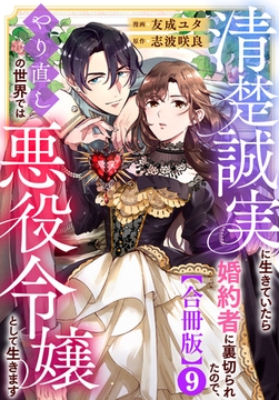 清楚誠実に生きていたら婚約者に裏切られたので、やり直しの世界では悪役令嬢として生きます【合冊版】9 [秋水社ORIGINAL]