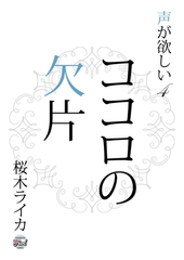 ココロの欠片　声が欲しい４ [二見書房]