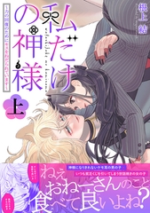【期間限定　試し読み増量版】私だけの神様～力の回復のためにキスをねだられています～【描き下ろし付き電子単行本】 上巻 [笠倉出版社]