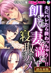 【期間限定　試し読み増量版】飢えた人妻を満たす寝取りハメ ～夫にバレたら終わっちゃう…！！～【超合本シリーズ】 モザイク版 [どろっぷす！]